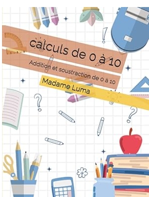 Livre de calcul - Additions et Soustractions de 1 à 10 par Madame Luma